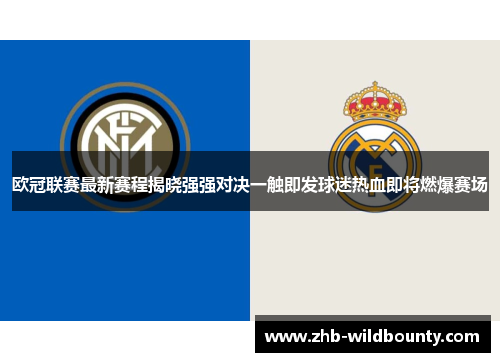 欧冠联赛最新赛程揭晓强强对决一触即发球迷热血即将燃爆赛场