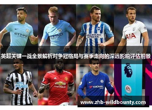 英超关键一战全景解析对争冠格局与赛季走向的深远影响评估前景 英超关键一战全景解析对争冠格局与赛季走向的深远影响评估前景