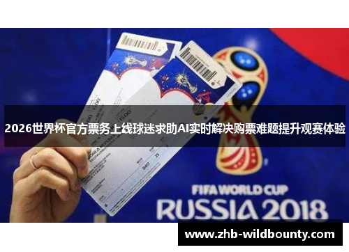 2026世界杯官方票务上线球迷求助AI实时解决购票难题提升观赛体验