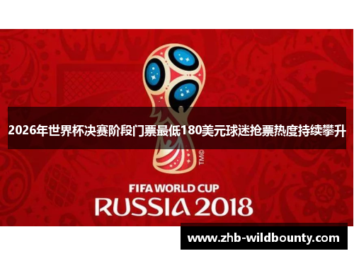 2026年世界杯决赛阶段门票最低180美元球迷抢票热度持续攀升 2026年世界杯决赛阶段门票最低180美元球迷抢票热度持续攀升