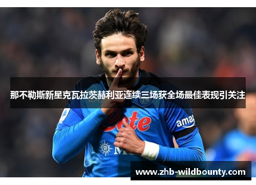 那不勒斯新星克瓦拉茨赫利亚连续三场获全场最佳表现引关注