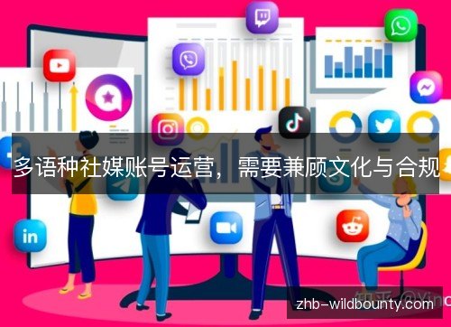 多语种社媒账号运营,需要兼顾文化与合规 多语种社媒账号运营,需要兼顾文化与合规